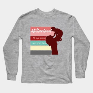 Motherhood: all love begins and ends here Long Sleeve T-Shirt